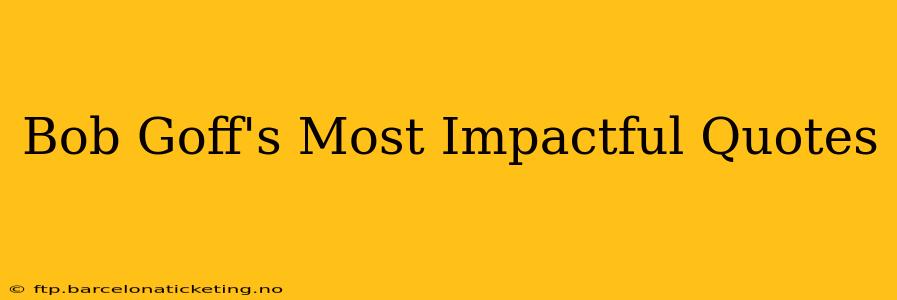 Bob Goff's Most Impactful Quotes