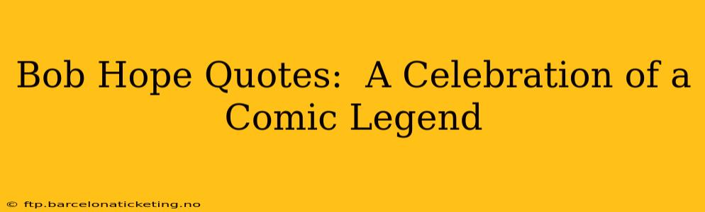 Bob Hope Quotes:  A Celebration of a Comic Legend