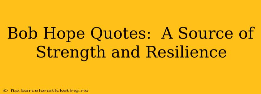 Bob Hope Quotes:  A Source of Strength and Resilience