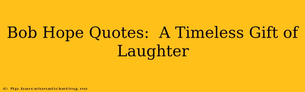 Bob Hope Quotes:  A Timeless Gift of Laughter