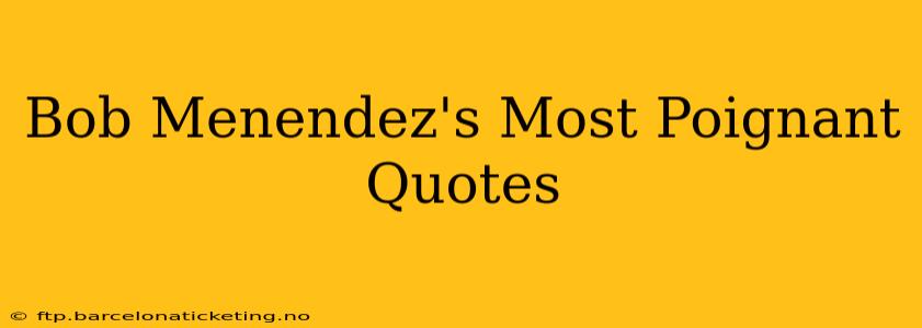 Bob Menendez's Most Poignant Quotes