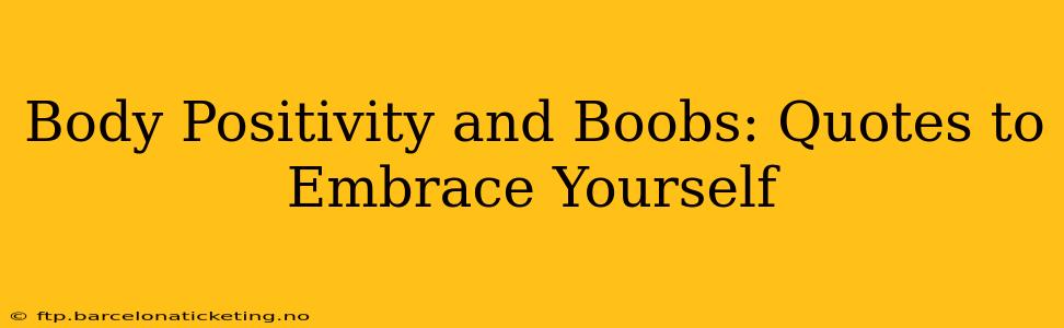 Body Positivity and Boobs: Quotes to Embrace Yourself