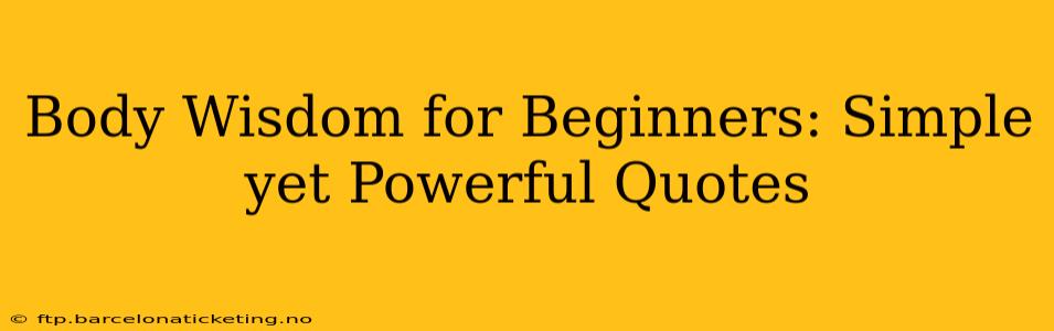 Body Wisdom for Beginners: Simple yet Powerful Quotes