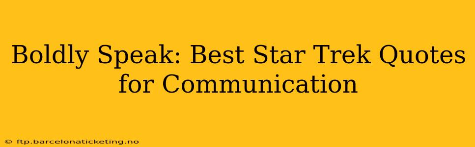 Boldly Speak: Best Star Trek Quotes for Communication