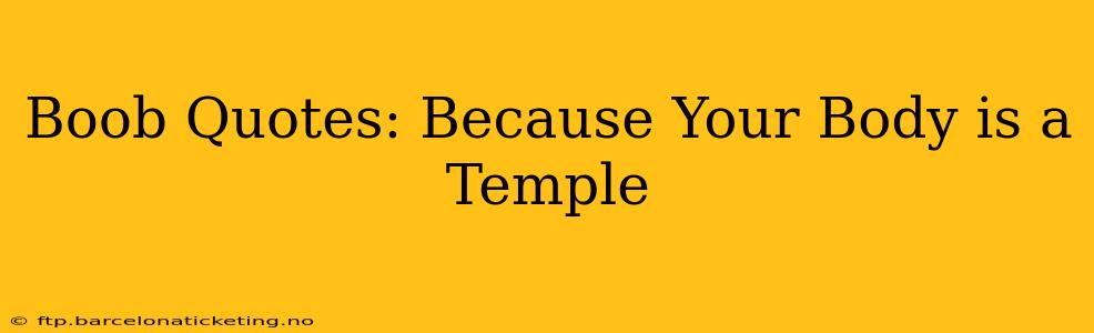 Boob Quotes: Because Your Body is a Temple Boob Quotes: Because Your Body is a Temple