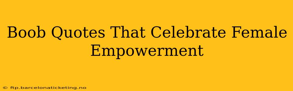 Boob Quotes That Celebrate Female Empowerment