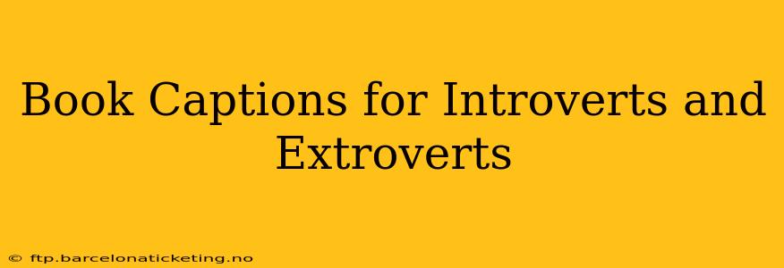 Book Captions for Introverts and Extroverts