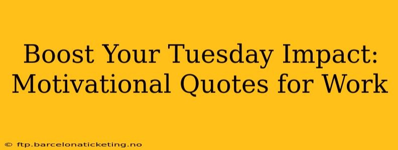 Boost Your Tuesday Impact: Motivational Quotes for Work