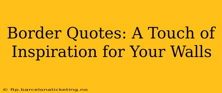 Border Quotes: A Touch of Inspiration for Your Walls
