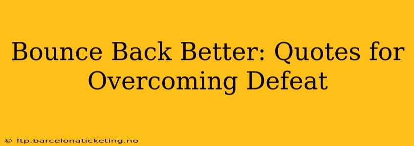 Bounce Back Better: Quotes for Overcoming Defeat