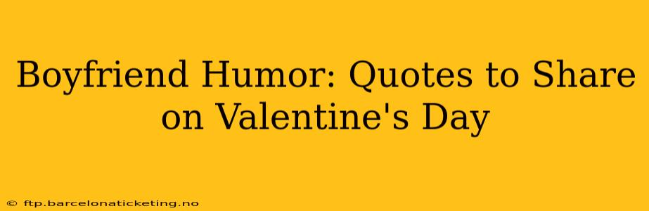Boyfriend Humor: Quotes to Share on Valentine's Day