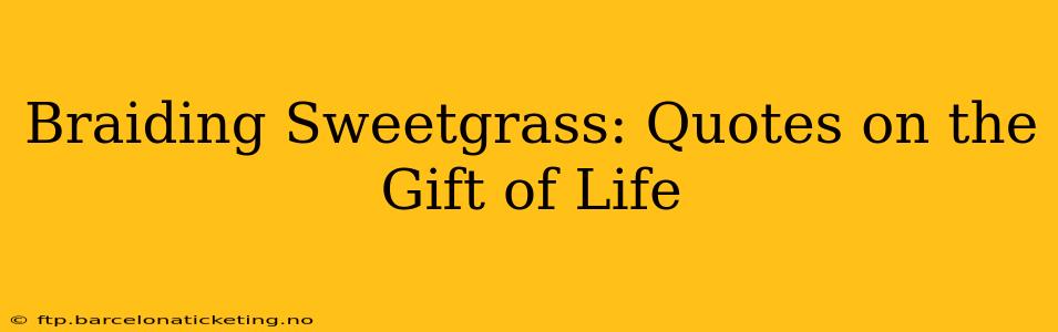 Braiding Sweetgrass: Quotes on the Gift of Life