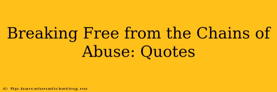 Breaking Free from the Chains of Abuse: Quotes