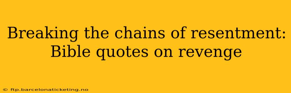 Breaking the chains of resentment:  Bible quotes on revenge
