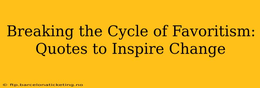 Breaking the Cycle of Favoritism: Quotes to Inspire Change