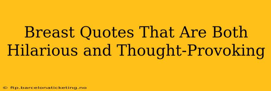 Breast Quotes That Are Both Hilarious and Thought-Provoking