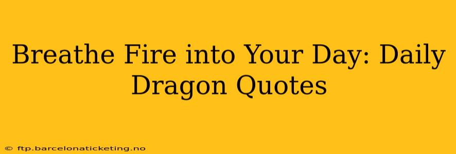 Breathe Fire into Your Day: Daily Dragon Quotes