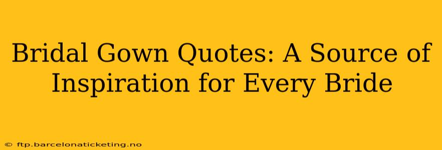 Bridal Gown Quotes: A Source of Inspiration for Every Bride