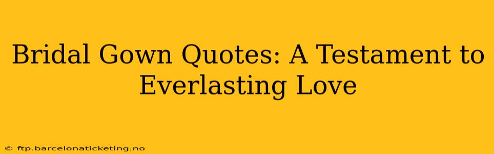 Bridal Gown Quotes: A Testament to Everlasting Love