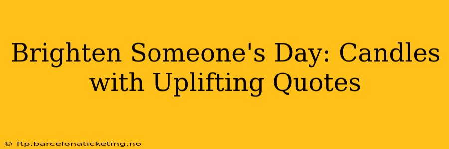Brighten Someone's Day: Candles with Uplifting Quotes