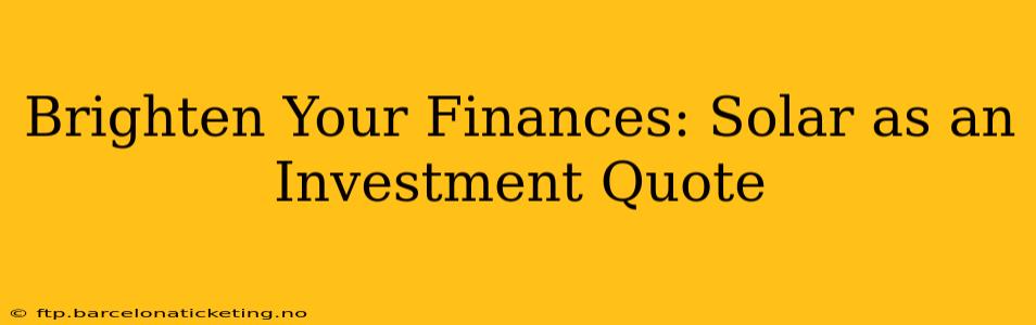 Brighten Your Finances: Solar as an Investment Quote