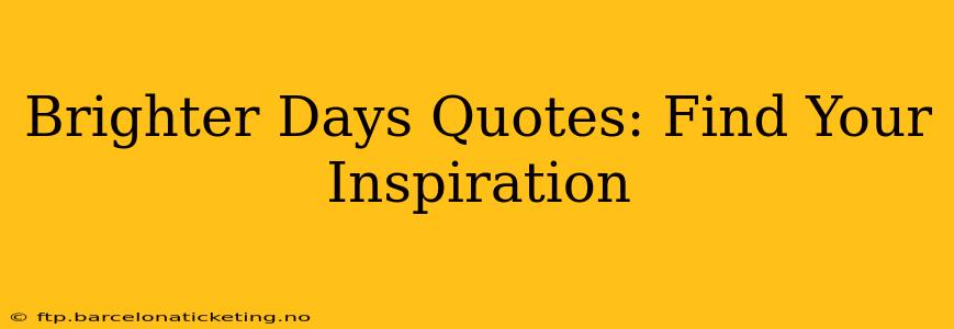 Brighter Days Quotes: Find Your Inspiration