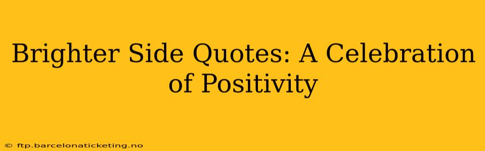Brighter Side Quotes: A Celebration of Positivity