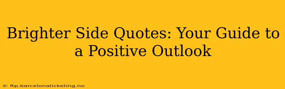 Brighter Side Quotes: Your Guide to a Positive Outlook