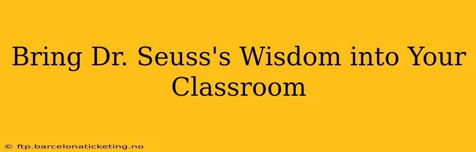Bring Dr. Seuss's Wisdom into Your Classroom