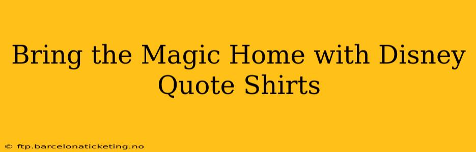 Bring the Magic Home with Disney Quote Shirts