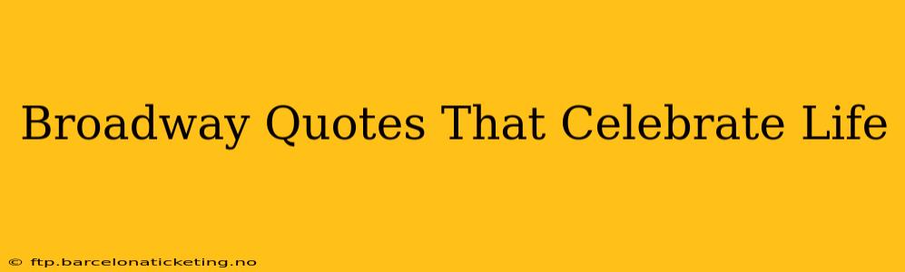 Broadway Quotes That Celebrate Life