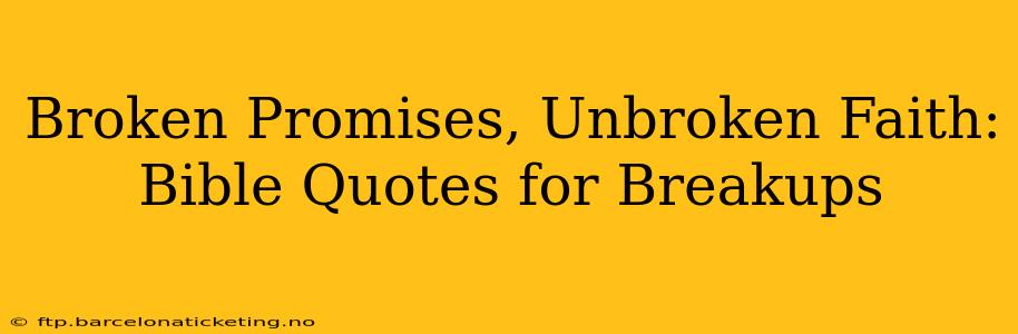 Broken Promises, Unbroken Faith: Bible Quotes for Breakups