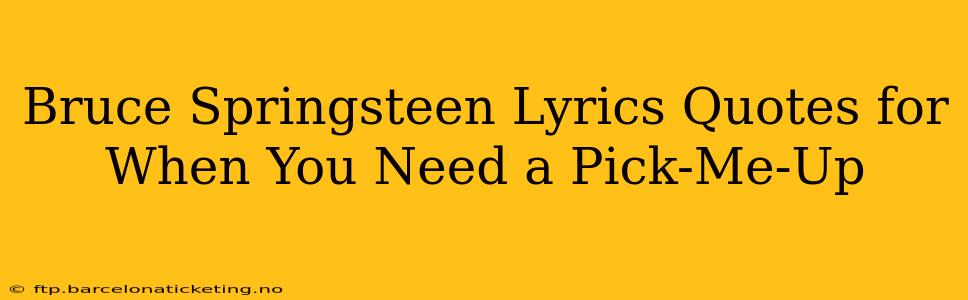 Bruce Springsteen Lyrics Quotes for When You Need a Pick-Me-Up