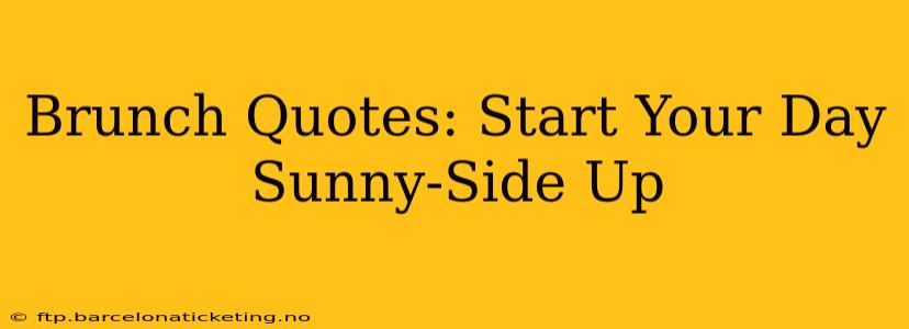 Brunch Quotes: Start Your Day Sunny-Side Up