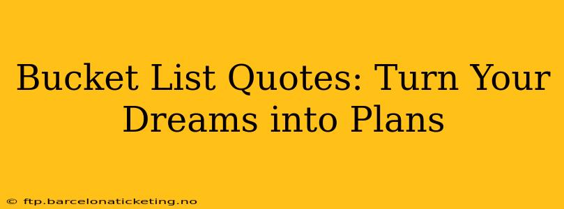 Bucket List Quotes: Turn Your Dreams into Plans
