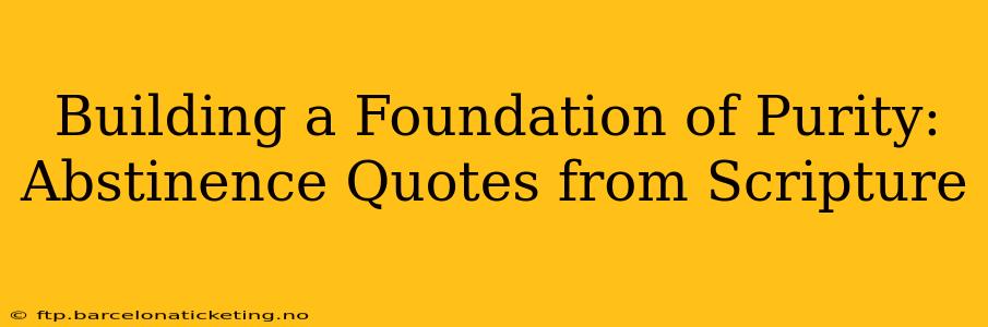 Building a Foundation of Purity: Abstinence Quotes from Scripture
