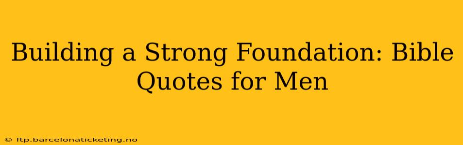 Building a Strong Foundation: Bible Quotes for Men