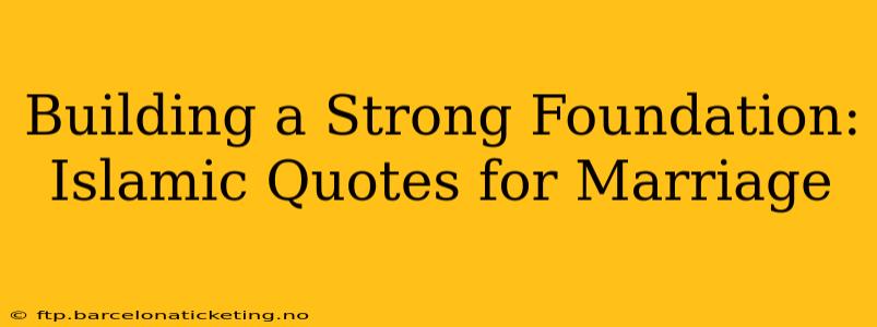 Building a Strong Foundation: Islamic Quotes for Marriage