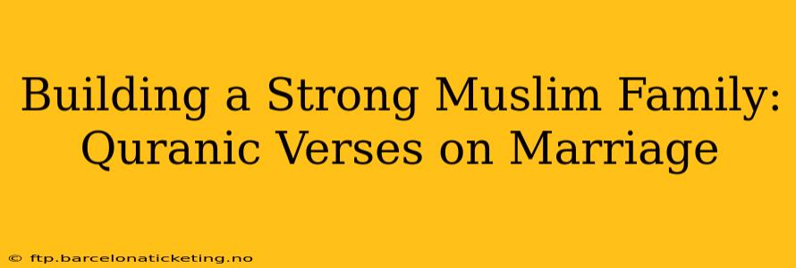 Building a Strong Muslim Family: Quranic Verses on Marriage