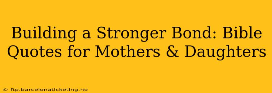 Building a Stronger Bond: Bible Quotes for Mothers & Daughters