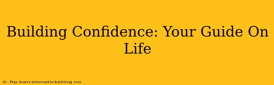 Building Confidence: Your Guide On Life