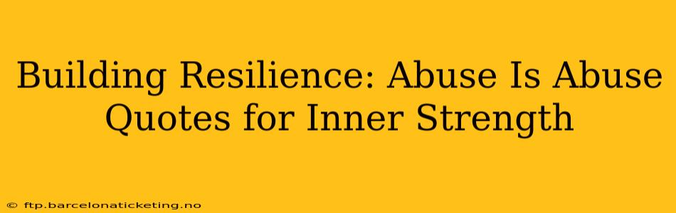 Building Resilience: Abuse Is Abuse Quotes for Inner Strength
