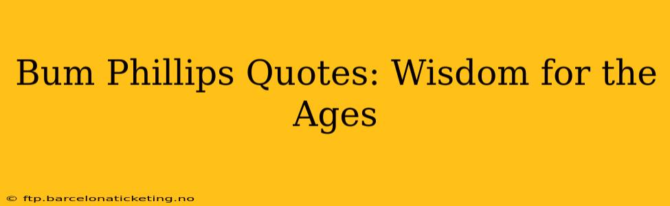 Bum Phillips Quotes: Wisdom for the Ages