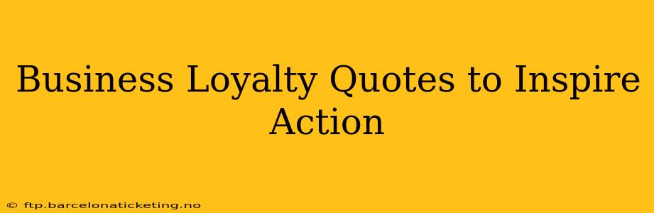 Business Loyalty Quotes to Inspire Action