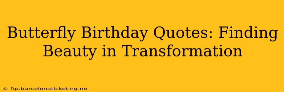Butterfly Birthday Quotes: Finding Beauty in Transformation