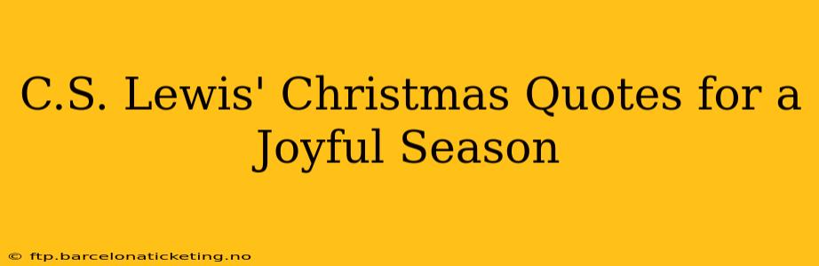C.S. Lewis' Christmas Quotes for a Joyful Season