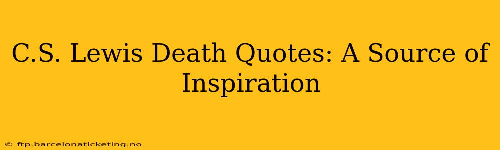 C.S. Lewis Death Quotes: A Source of Inspiration