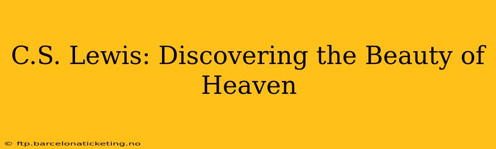 C.S. Lewis: Discovering the Beauty of Heaven