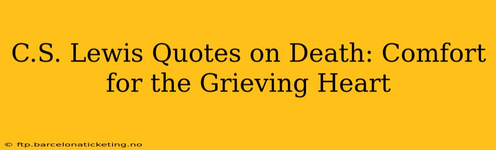 C.S. Lewis Quotes on Death: Comfort for the Grieving Heart