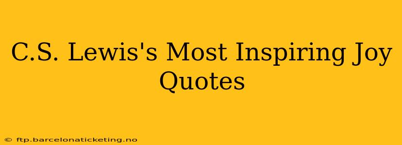 C.S. Lewis's Most Inspiring Joy Quotes